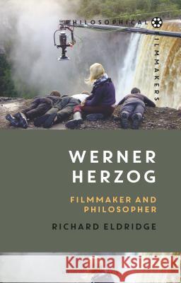 Werner Herzog: Filmmaker and Philosopher Richard Eldridge Costica Bradatan 9781350100152 Bloomsbury Academic