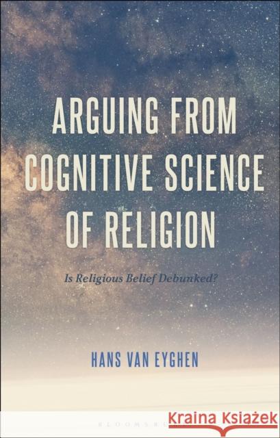 Arguing from Cognitive Science of Religion: Is Religious Belief Debunked? Eyghen, Hans Van 9781350100299 Bloomsbury Academic