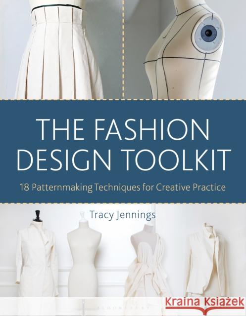 The Fashion Design Toolkit: 18 Patternmaking Techniques for Creative Practice Tracy Jennings 9781350101562 Bloomsbury Publishing PLC