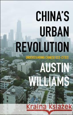 China's Urban Revolution: Understanding Chinese Eco-Cities Austin Williams 9781350101807