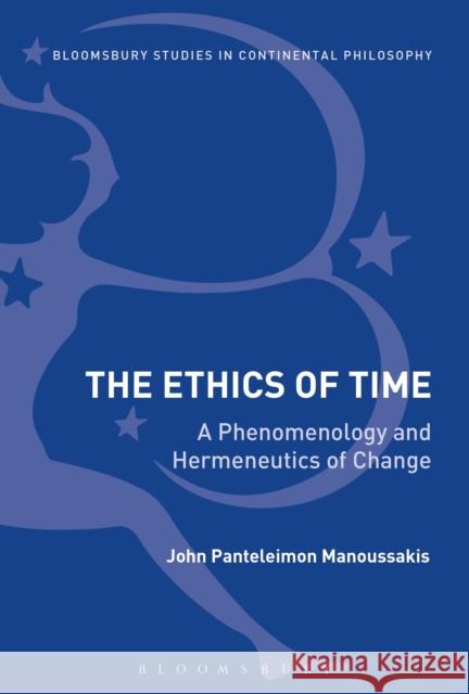 The Ethics of Time: A Phenomenology and Hermeneutics of Change John Panteleimon Manoussakis 9781350101814 Bloomsbury Academic