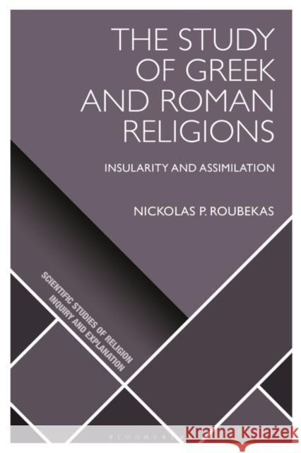 The Study of Greek and Roman Religions Dr Nickolas P. (University of Vienna, Austria) Roubekas 9781350102613 
