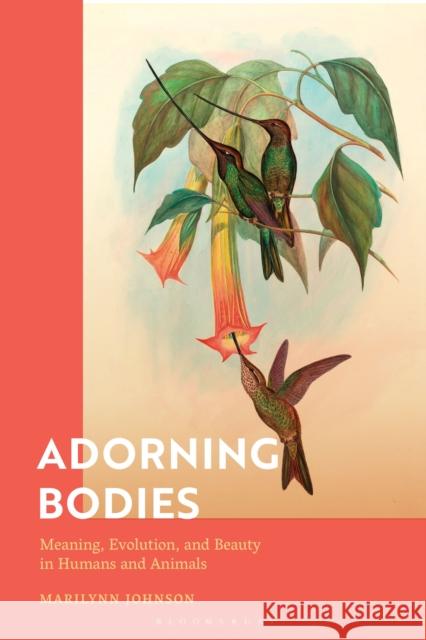 Adorning Bodies: Meaning, Evolution, and Beauty in Humans and Animals Johnson, Marilynn 9781350104259