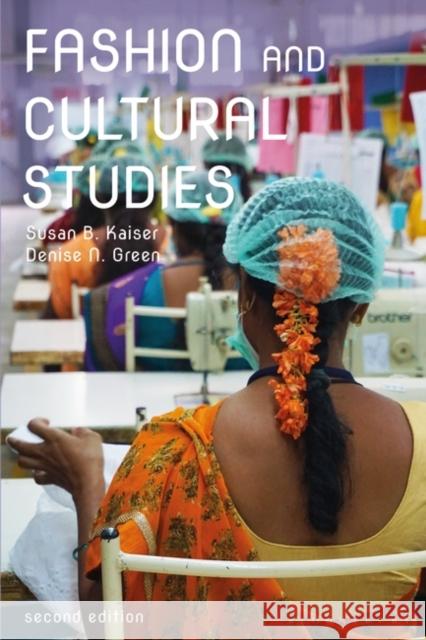 Fashion and Cultural Studies Susan B. Kaiser Denise N. Green 9781350104679 Bloomsbury Visual Arts