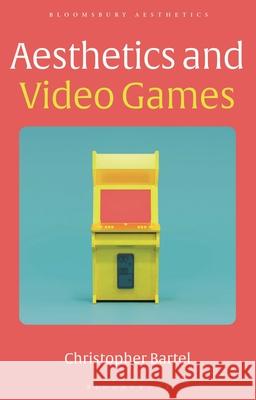 Aesthetics and Video Games Christopher Bartel Derek Matravers 9781350104822 Bloomsbury Academic