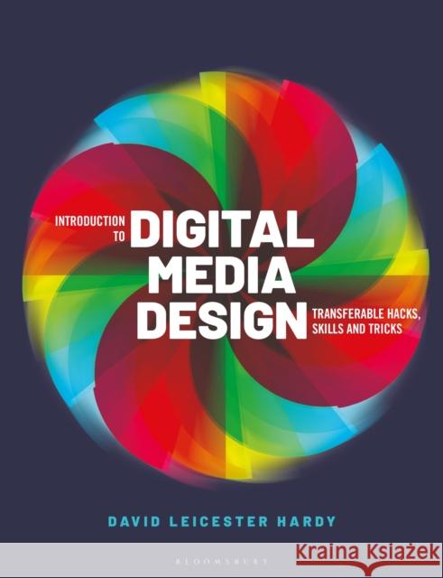 Introduction to Digital Media Design: Transferable Hacks, Skills and Tricks Hardy, David Leicester 9781350104938