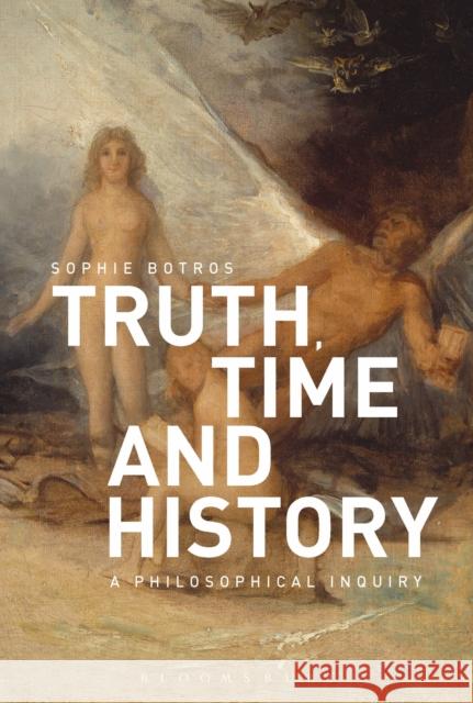 Truth, Time and History: A Philosophical Inquiry Sophie (University of London, UK) Botros 9781350105263