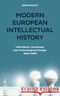 Modern European Intellectual History: Individuals, Groupings, and Technological Change, 1800-2000 Professor Emeritus David Galaty (Lewis and Clark College, USA) 9781350105409 Bloomsbury Publishing PLC