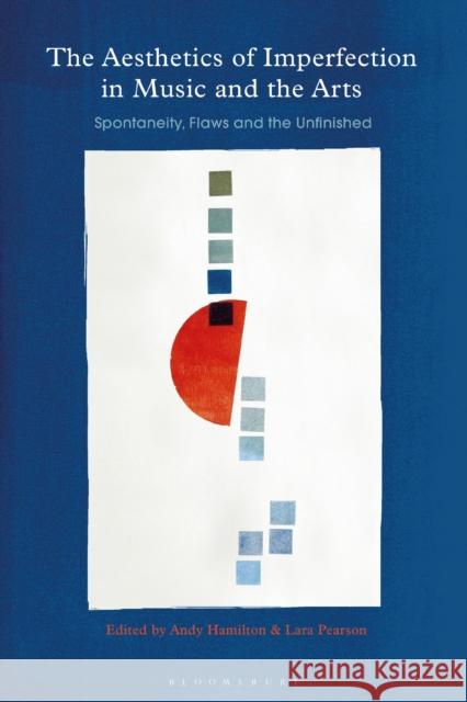 The Aesthetics of Imperfection in Music and the Arts: Spontaneity, Flaws and the Unfinished Hamilton, Andy 9781350106055 Bloomsbury Academic