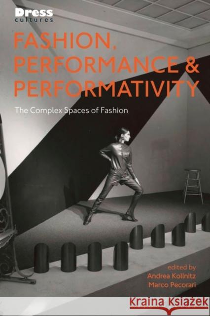 Fashion, Performance, and Performativity: The Complex Spaces of Fashion Kollnitz, Andrea 9781350106192 Bloomsbury Visual Arts