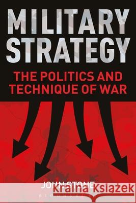 Military Strategy: The Politics and Technique of War John Stone   9781350106246 Bloomsbury Academic