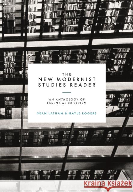 The New Modernist Studies Reader: An Anthology of Essential Criticism Sean Latham Gayle Rogers 9781350106253