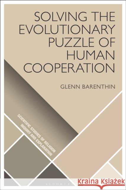 Solving the Evolutionary Puzzle of Human Cooperation Glenn Barenthin D. Jason Slone Donald Wiebe 9781350106758 Bloomsbury Academic