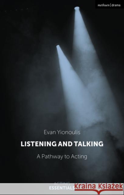 Listening and Talking: A Pathway to Acting Evan (Richard Rodgers Director of Drama, Julliard, New York, USA) Yionoulis 9781350107250 Bloomsbury Publishing PLC