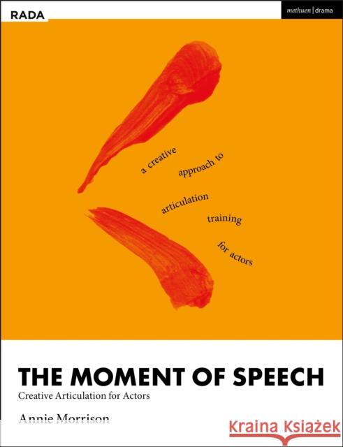 The Moment of Speech: Creative Articulation for Actors Annie Morrison (RADA, UK) 9781350107908 Bloomsbury Publishing PLC