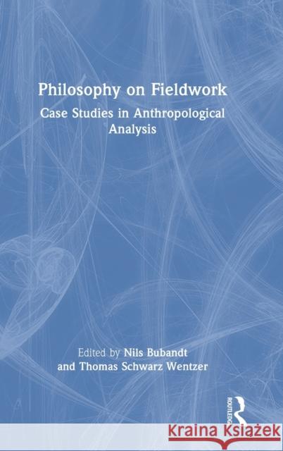 Philosophy on Fieldwork: Case Studies in Anthropological Analysis Bubandt, Nils 9781350108325