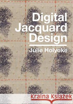 Digital Jacquard Design Julie Holyoke   9781350108493 Bloomsbury Visual Arts