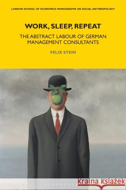 Work, Sleep, Repeat: The Abstract Labour of German Management Consultants Felix Stein Laura Bear 9781350108684 Bloomsbury Academic