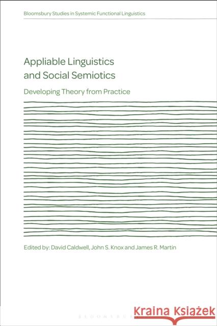 Appliable Linguistics and Social Semiotics: Developing Theory from Practice James R. Martin David Caldwell John Knox 9781350109292 Bloomsbury Academic