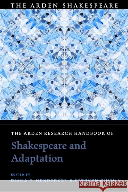 The Arden Research Handbook of Shakespeare and Adaptation Diana E. Henderson (Massachusetts Institute of Technology, USA), Dr Stephen O'Neill (Maynooth University, Ireland) 9781350110304 Bloomsbury Publishing PLC