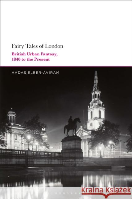 Fairy Tales of London: British Urban Fantasy, 1840 to the Present Hadas Elber-Aviram 9781350110670 Bloomsbury Academic