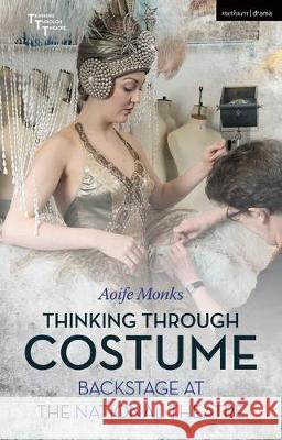 Thinking Through Costume Aoife Monks (Queen Mary University of London, UK), Adrian Kear (Wimbledon College of Arts, University of the Arts London 9781350110793 Bloomsbury Publishing PLC