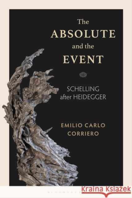 The Absolute and the Event: Schelling After Heidegger Emilio Carlo Corriero Massimo Cacciari 9781350111431 Bloomsbury Academic