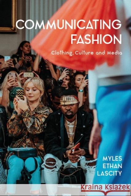 Communicating Fashion: Clothing, Culture, and Media Lascity, Myles Ethan 9781350112230 Bloomsbury Publishing PLC