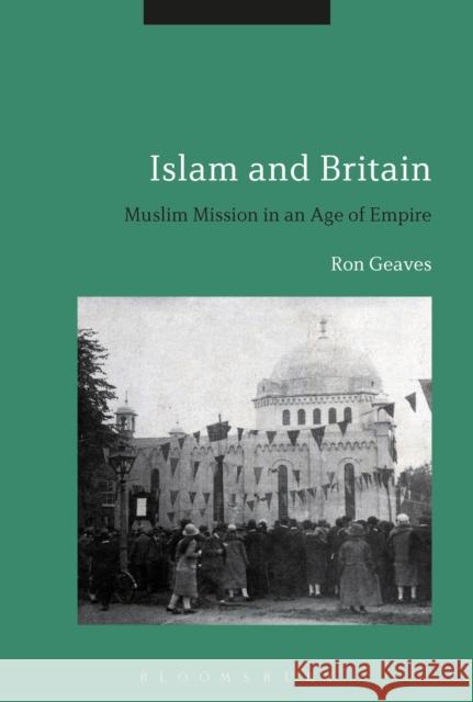 Islam and Britain: Muslim Mission in an Age of Empire Ron Geaves (Cardiff University, UK)   9781350112377