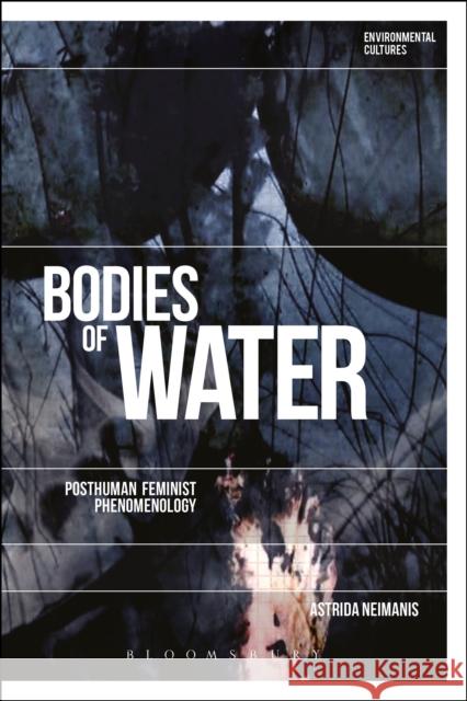 Bodies of Water: Posthuman Feminist Phenomenology Astrida Neimanis (University of Sydney,    9781350112551 Bloomsbury Academic