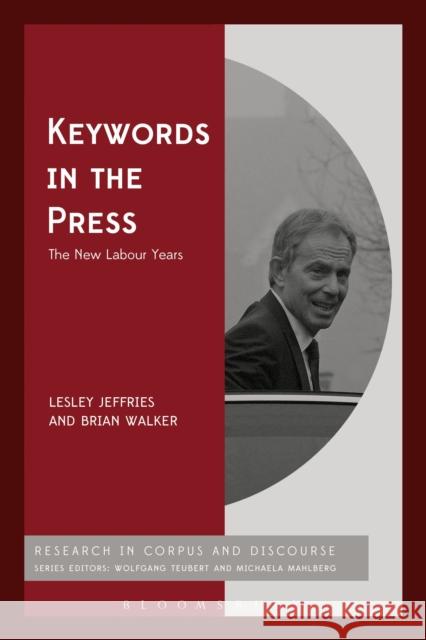 Keywords in the Press: The New Labour Years Lesley Jeffries (University of Huddersfi Brian Walker (University of Huddersfield  9781350112599 Bloomsbury Publishing PLC