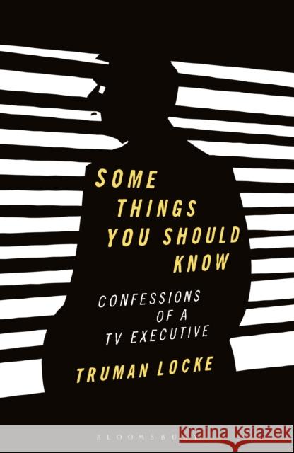 Some Things You Should Know: Confessions of a TV Executive Locke, Truman 9781350113404