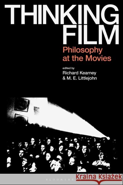 Thinking Film: Philosophy at the Movies Richard Kearney Murray Littlejohn 9781350113466 Bloomsbury Publishing PLC
