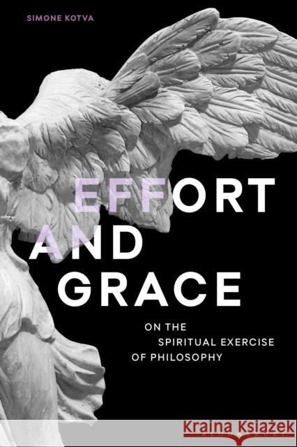 Effort and Grace: On the Spiritual Exercise of Philosophy Simone Kotva 9781350113657 Bloomsbury Academic