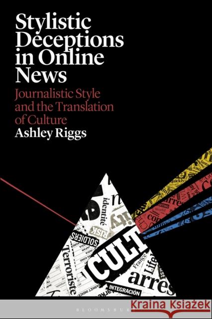 Stylistic Deceptions in Online News: Journalistic Style and the Translation of Culture Ashley Riggs 9781350114173