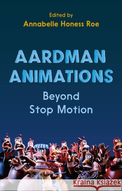 Aardman Animations: Beyond Stop-Motion Roe, Annabelle Honess 9781350114555 Bloomsbury Academic