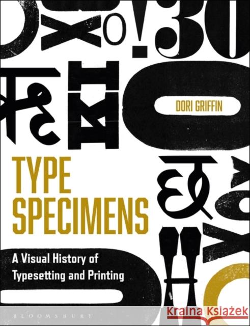 Type Specimens: A Visual History of Typesetting and Printing Dori Griffin 9781350116597 Bloomsbury Visual Arts