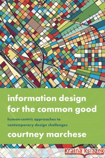 Information Design for the Common Good: Human-centric Approaches to Contemporary Design Challenges Courtney (Quinnipiac University, USA) Marchese 9781350117266