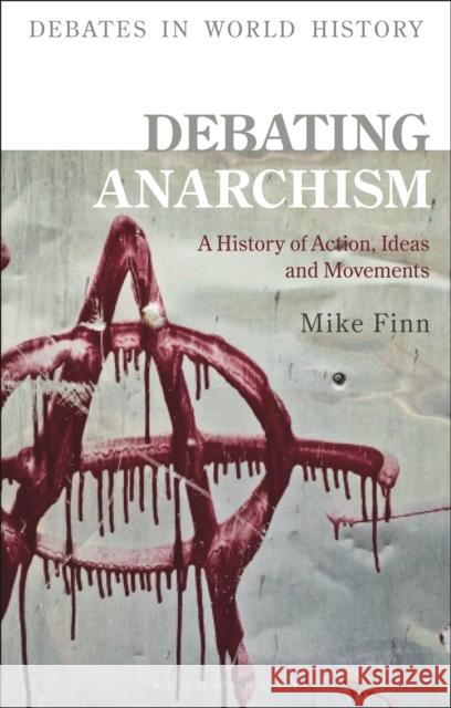 Debating Anarchism: A History of Action, Ideas and Movements Mike Finn Peter N. Stearns 9781350118102