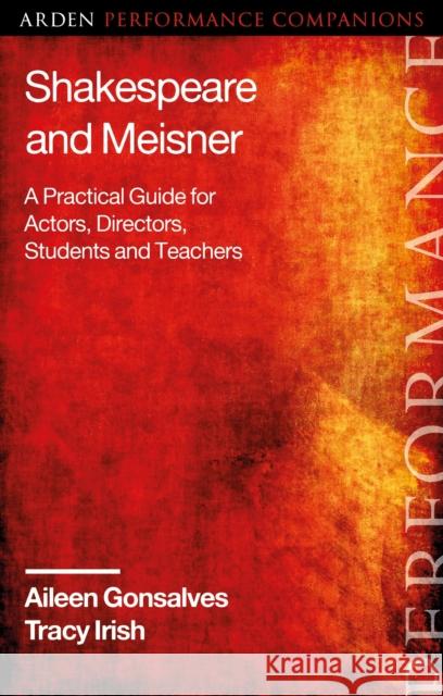 Shakespeare and Meisner: A Practical Guide for Actors, Directors, Students and Teachers Aileen Gonsalves Tracy Irish Abigail Rokison-Woodall 9781350118393 Arden Shakespeare