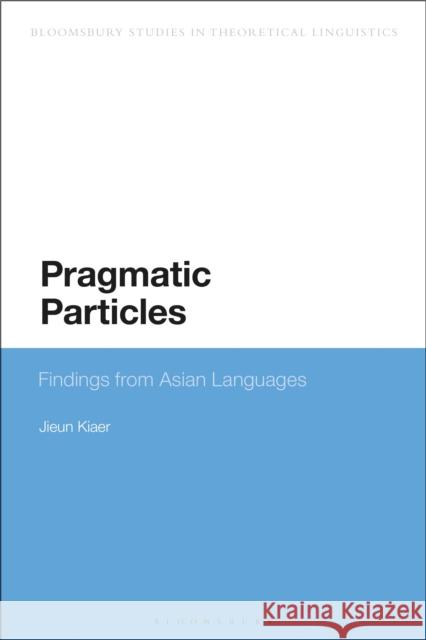 Pragmatic Particles: Findings from Asian Languages Jieun Kiaer 9781350118461 Bloomsbury Academic