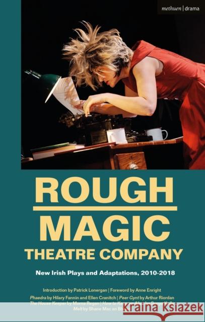 Rough Magic Theatre Company: New Irish Plays and Adaptations, 2010-2018 Hilary Fannin Arthur Riordan Sonya Kelly 9781350119789