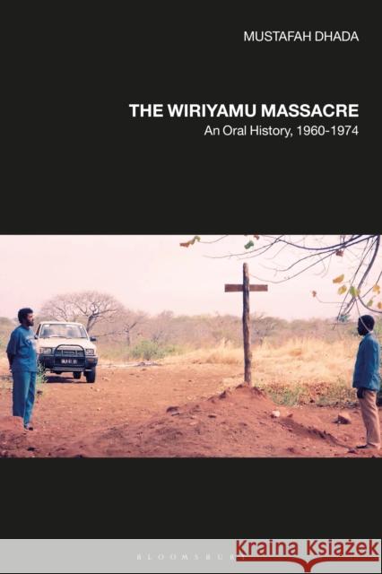 The Wiriyamu Massacre: An Oral History, 1960-1974 Mustafah Dhada 9781350119932 Bloomsbury Academic