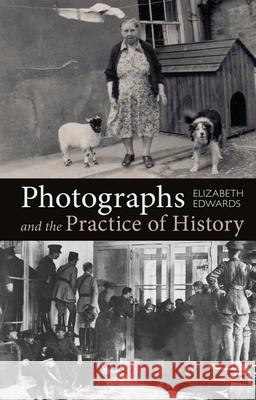 Photographs and the Practice of History: A Short Primer Elizabeth Edwards 9781350120648 Bloomsbury Academic