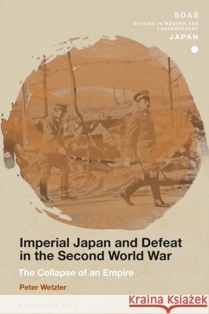 Imperial Japan and Defeat in the Second World War: The Collapse of an Empire Peter Wetzler Christopher Gerteis 9781350120815 Bloomsbury Academic