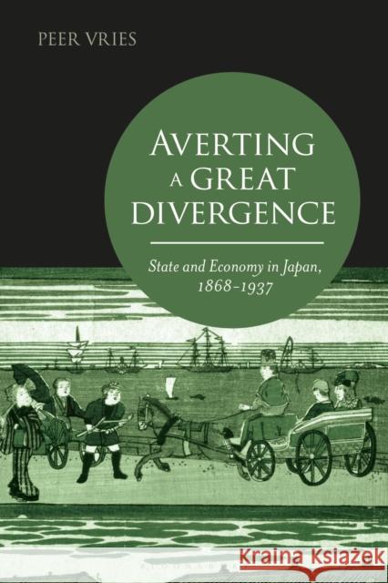 Averting a Great Divergence: State and Economy in Japan, 1868-1937 Peer Vries 9781350121676