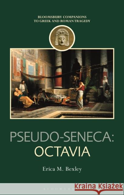 Pseudo-Seneca: Octavia Dr Erica M. (Assistant Professor of Classics, Durham University, UK) Bexley 9781350121843 Bloomsbury Academic