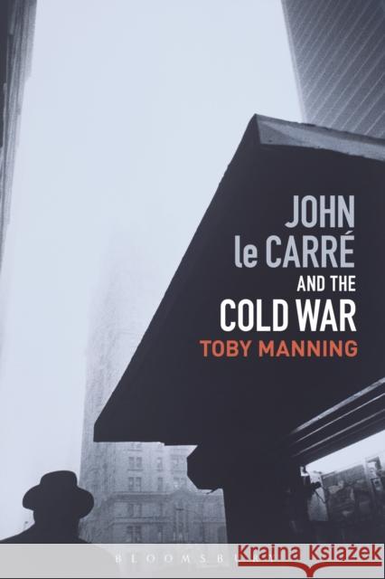 John Le Carré and the Cold War Manning, Toby 9781350122161 Bloomsbury Academic