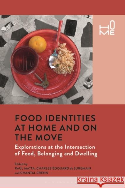 Food Identities at Home and on the Move: Explorations at the Intersection of Food, Belonging and Dwelling Crenn, Chantal 9781350122314 Bloomsbury Academic