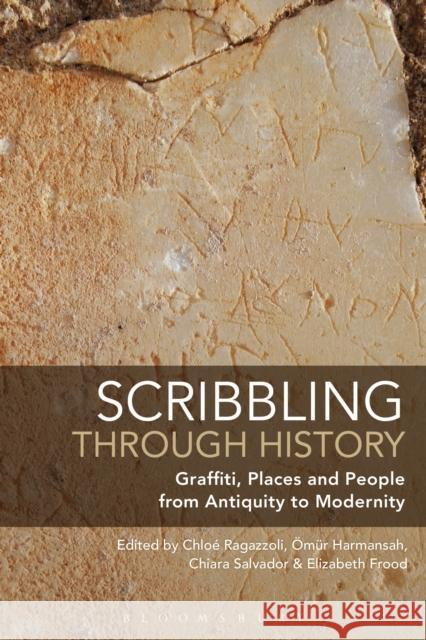 Scribbling Through History: Graffiti, Places and People from Antiquity to Modernity Ragazzoli, Chloé 9781350122383 Bloomsbury Academic